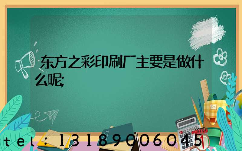 东方之彩印刷厂主要是做什么呢