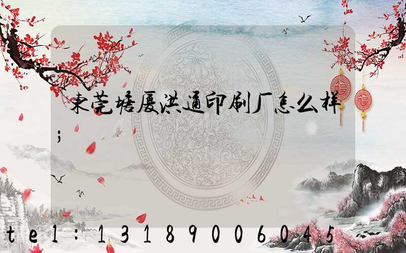 东莞塘厦洪通印刷厂怎么样