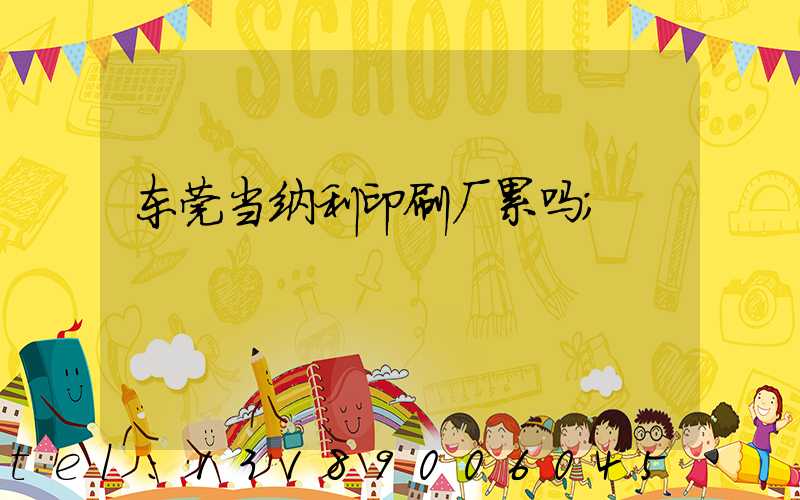 东莞当纳利印刷厂累吗