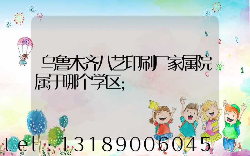 乌鲁木齐八艺印刷厂家属院属于哪个学区
