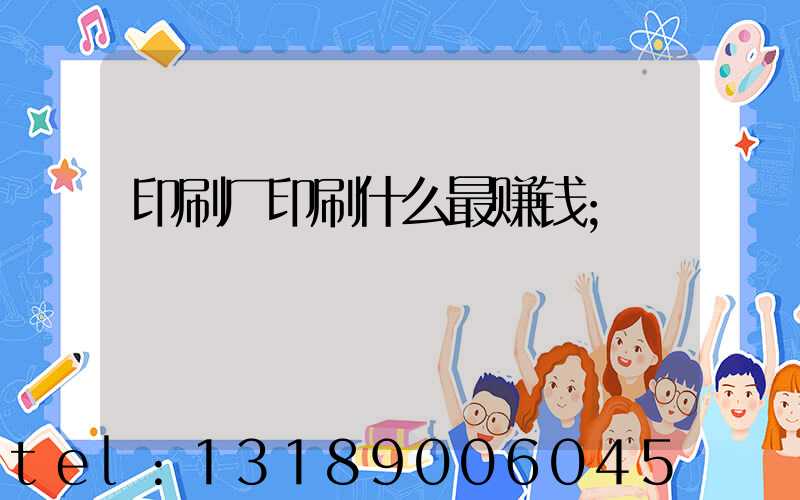 印刷厂印刷什么最赚钱