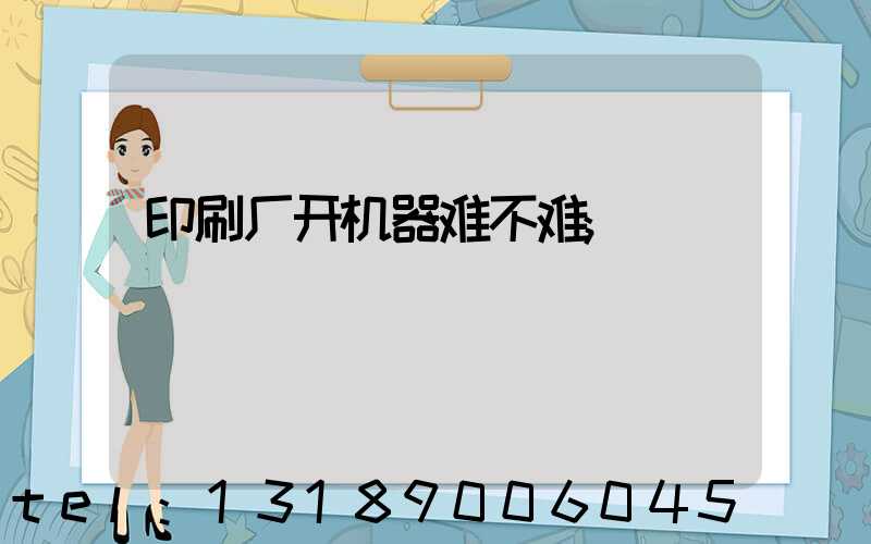 印刷厂开机器难不难