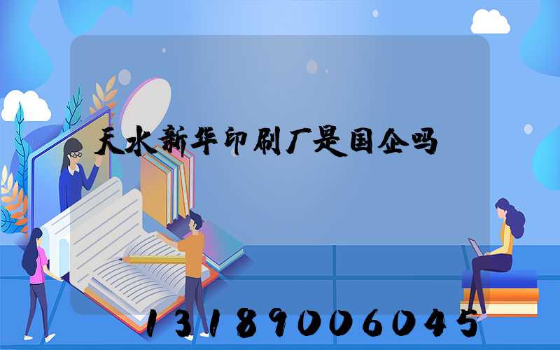 天水新华印刷厂是国企吗