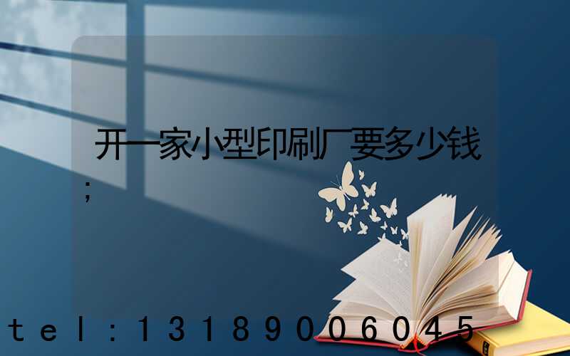 开一家小型印刷厂要多少钱
