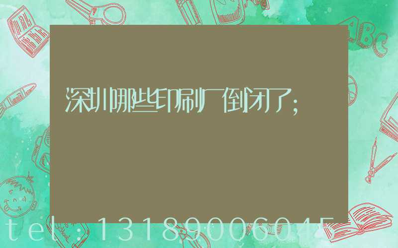 深圳哪些印刷厂倒闭了